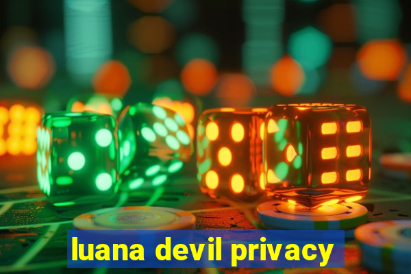 luana devil privacy